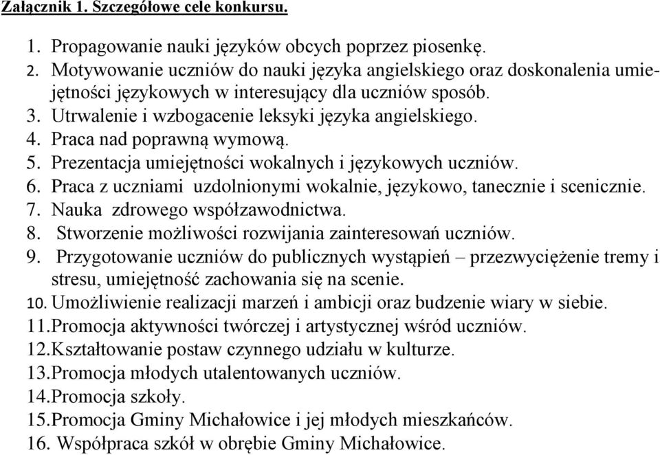 Praca nad poprawną wymową. 5. Prezentacja umiejętności wokalnych i językowych uczniów. 6. Praca z uczniami uzdolnionymi wokalnie, językowo, tanecznie i scenicznie. 7. Nauka zdrowego współzawodnictwa.