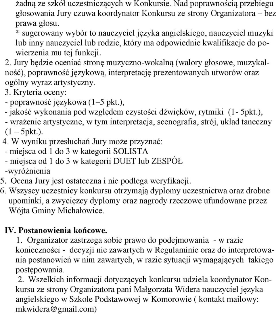 Jury będzie oceniać stronę muzyczno-wokalną (walory głosowe, muzykalność), poprawność językową, interpretację prezentowanych utworów oraz ogólny wyraz artystyczny. 3.