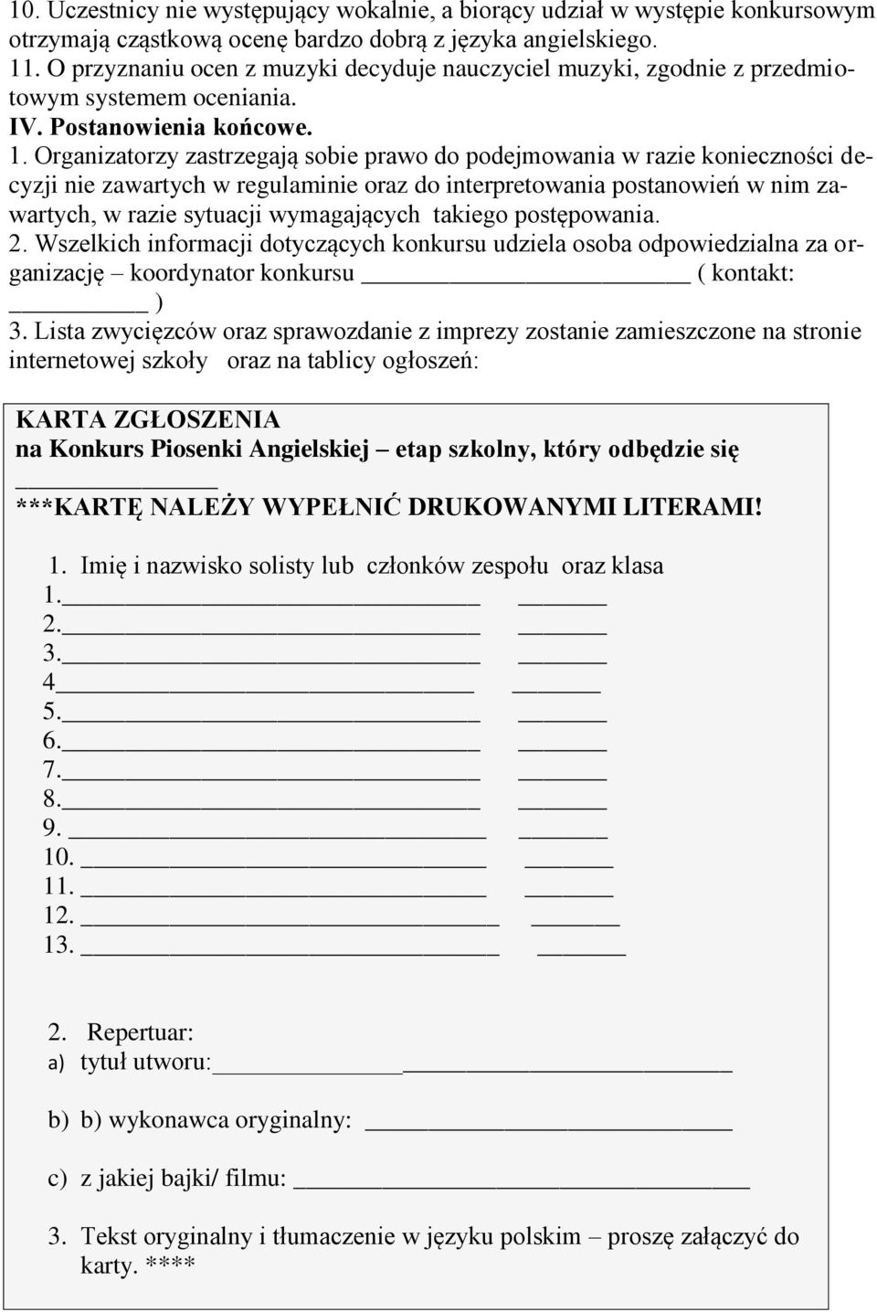 Organizatorzy zastrzegają sobie prawo do podejmowania w razie konieczności decyzji nie zawartych w regulaminie oraz do interpretowania postanowień w nim zawartych, w razie sytuacji wymagających