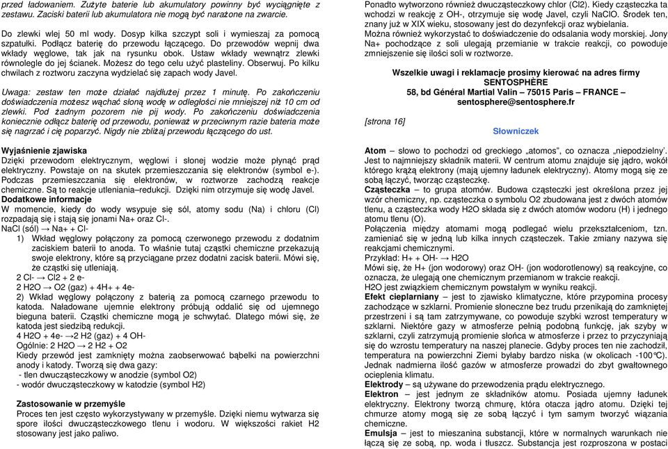 Ustaw wkłady wewnątrz zlewki równolegle do jej ścianek. Możesz do tego celu użyć plasteliny. Obserwuj. Po kilku chwilach z roztworu zaczyna wydzielać się zapach wody Javel.