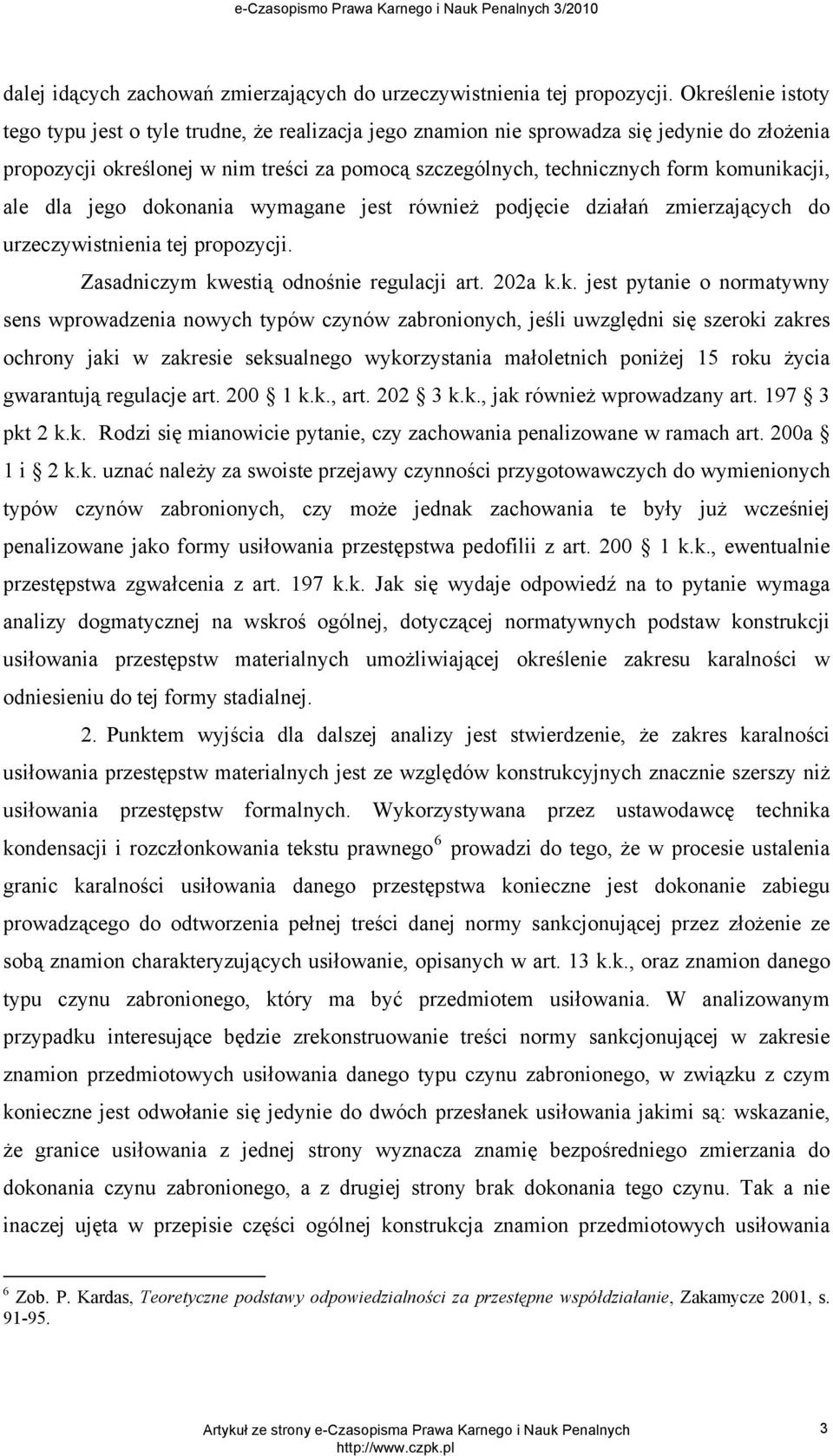 komunikacji, ale dla jego dokonania wymagane jest również podjęcie działań zmierzających do urzeczywistnienia tej propozycji. Zasadniczym kwestią odnośnie regulacji art. 202a k.k. jest pytanie o