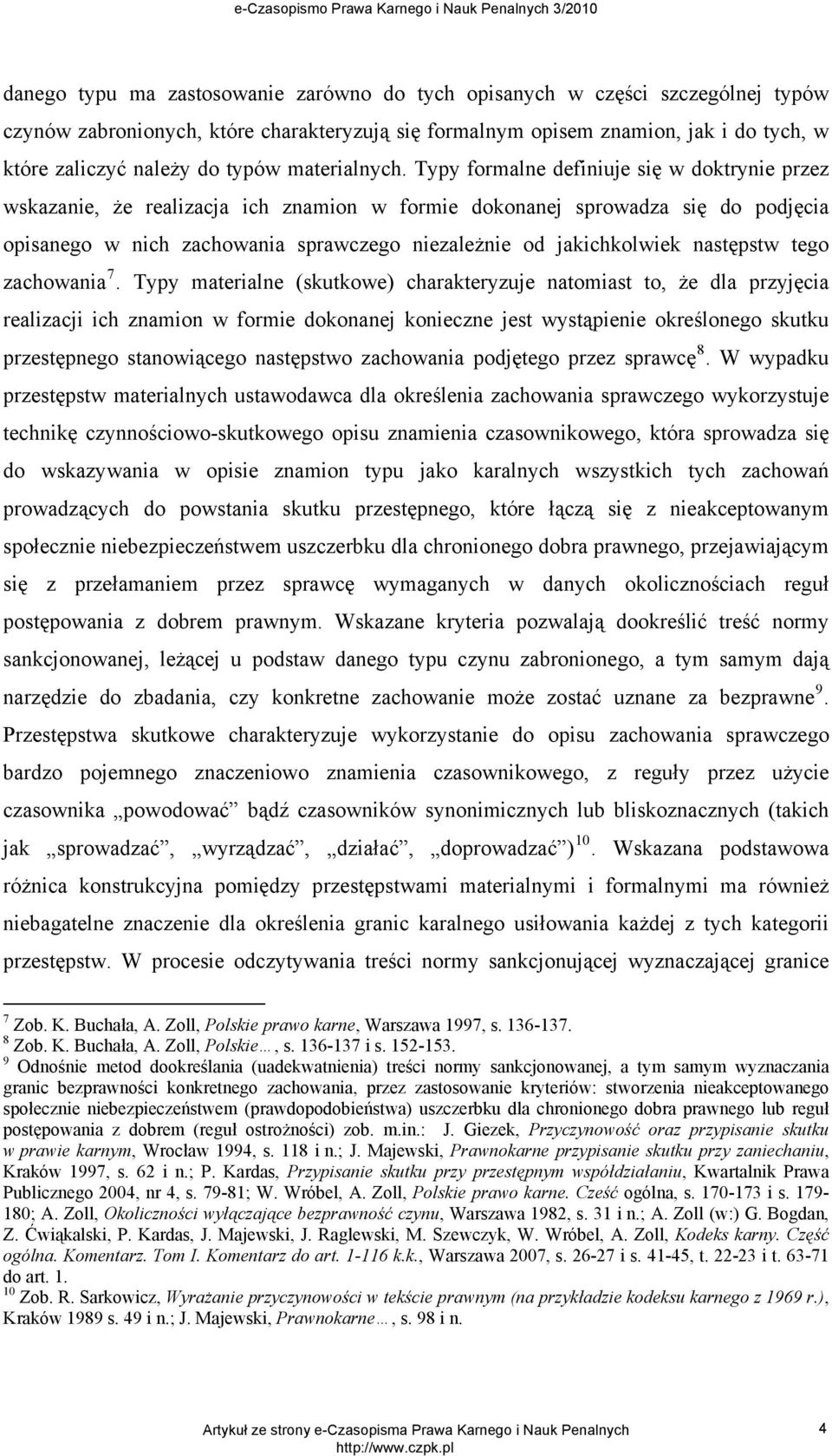 Typy formalne definiuje się w doktrynie przez wskazanie, że realizacja ich znamion w formie dokonanej sprowadza się do podjęcia opisanego w nich zachowania sprawczego niezależnie od jakichkolwiek