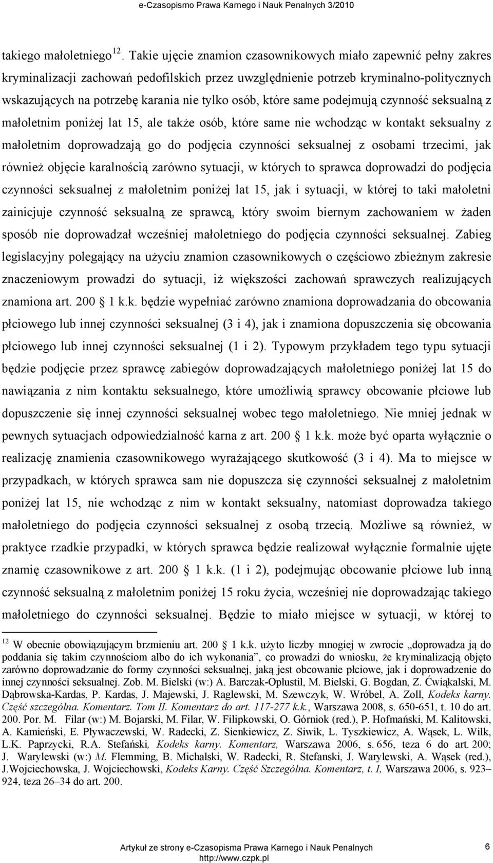 osób, które same podejmują czynność seksualną z małoletnim poniżej lat 15, ale także osób, które same nie wchodząc w kontakt seksualny z małoletnim doprowadzają go do podjęcia czynności seksualnej z