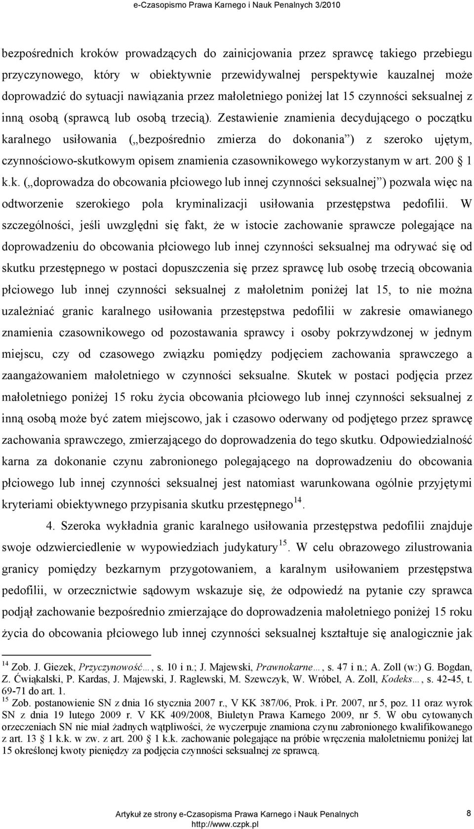 Zestawienie znamienia decydującego o początku karalnego usiłowania ( bezpośrednio zmierza do dokonania ) z szeroko ujętym, czynnościowo-skutkowym opisem znamienia czasownikowego wykorzystanym w art.