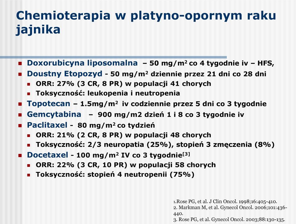 5mg/m 2 iv codziennie przez 5 dni co 3 tygodnie Gemcytabina 900 mg/m2 dzień 1 i 8 co 3 tygodnie iv Paclitaxel - 80 mg/m 2 co tydzień ORR: 21% (2 CR, 8 PR) w populacji 48 chorych Toksyczność: 2/3