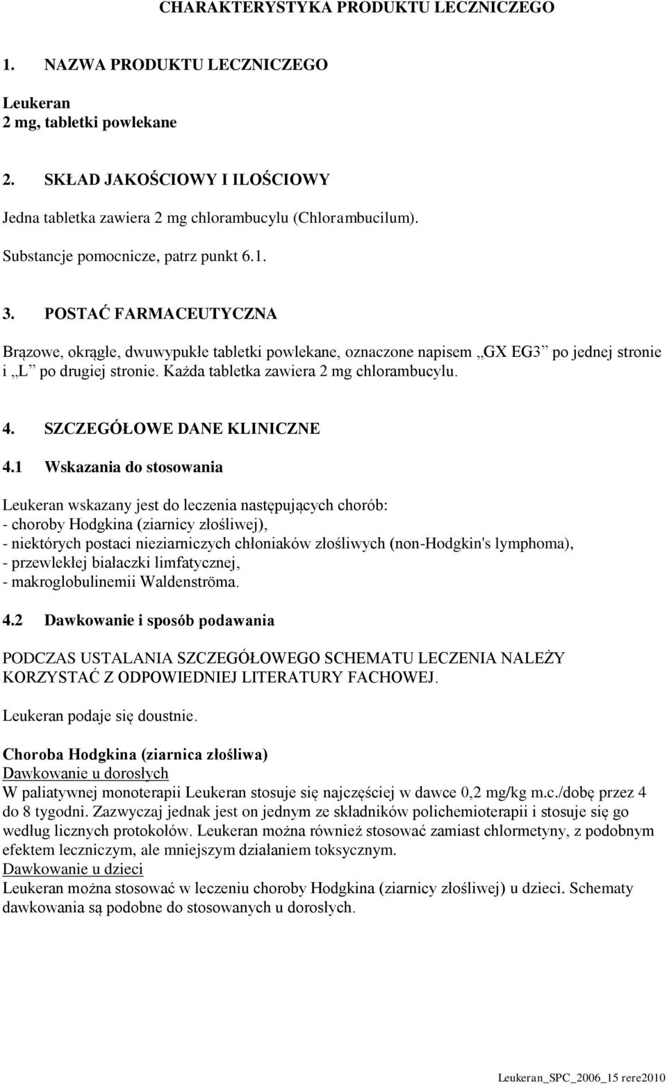 Każda tabletka zawiera 2 mg chlorambucylu. 4. SZCZEGÓŁOWE DANE KLINICZNE 4.
