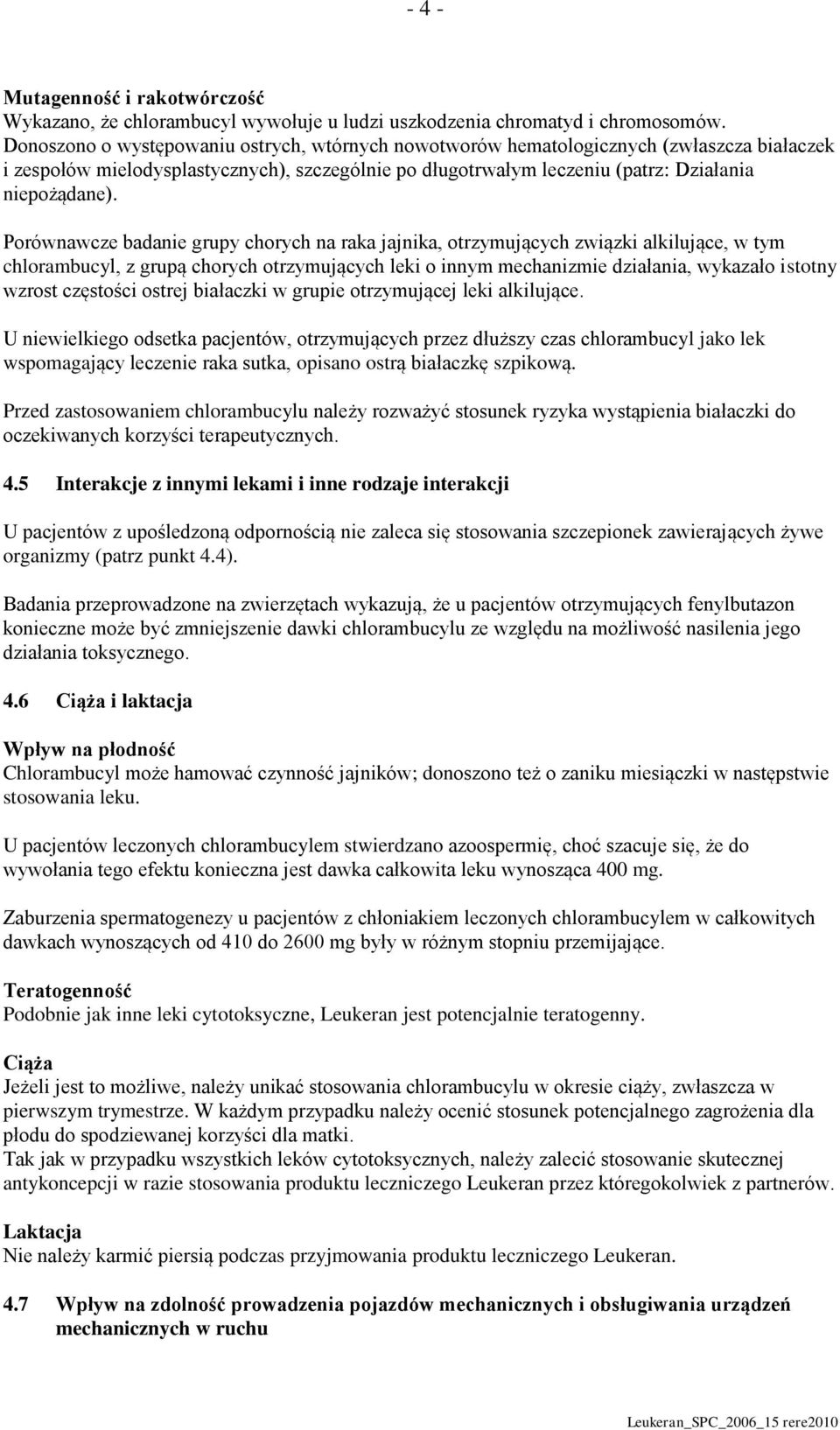 Porównawcze badanie grupy chorych na raka jajnika, otrzymujących związki alkilujące, w tym chlorambucyl, z grupą chorych otrzymujących leki o innym mechanizmie działania, wykazało istotny wzrost