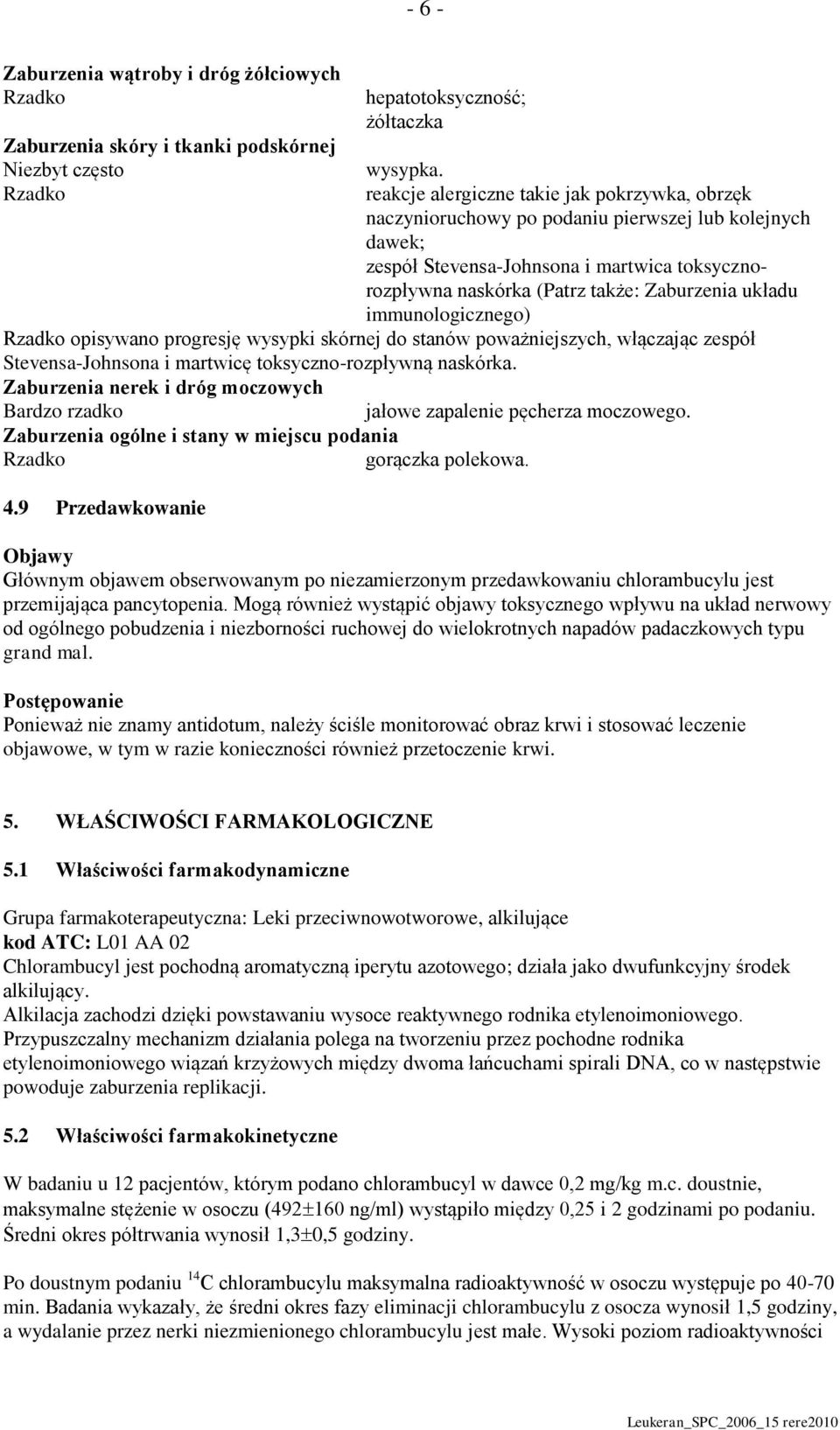 układu immunologicznego) opisywano progresję wysypki skórnej do stanów poważniejszych, włączając zespół Stevensa-Johnsona i martwicę toksyczno-rozpływną naskórka.