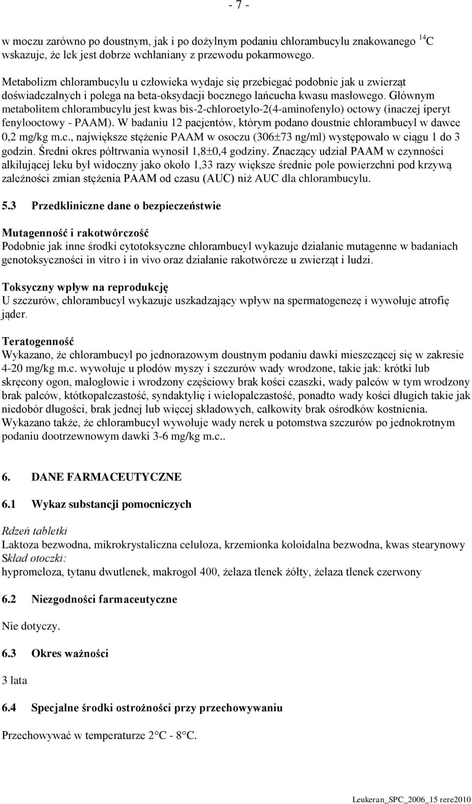Głównym metabolitem chlorambucylu jest kwas bis-2-chloroetylo-2(4-aminofenylo) octowy (inaczej iperyt fenylooctowy - PAAM).