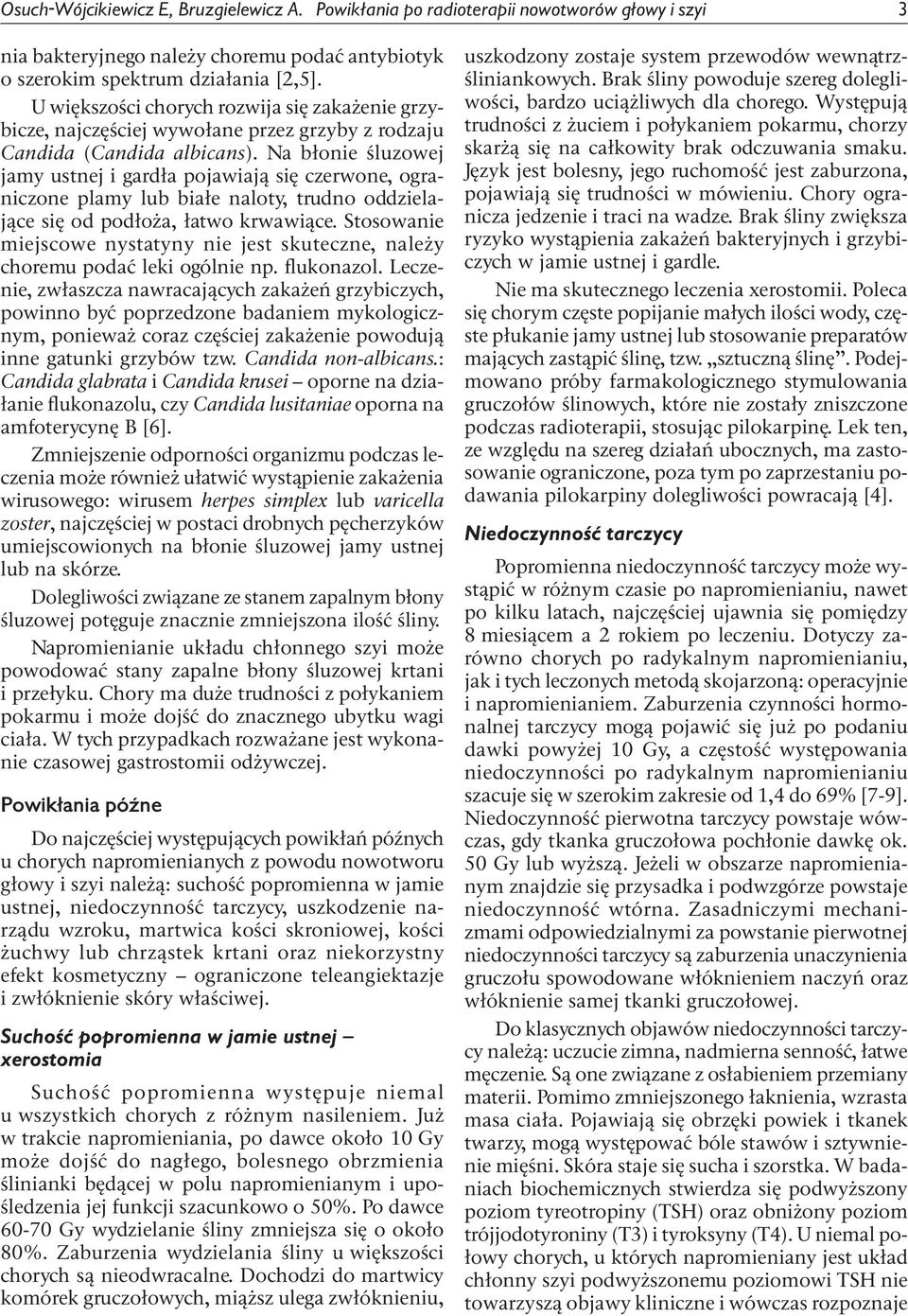 Na błonie śluzowej jamy ustnej i gardła pojawiają się czerwone, ograniczone plamy lub białe naloty, trudno oddzielające się od podłoża, łatwo krwawiące.