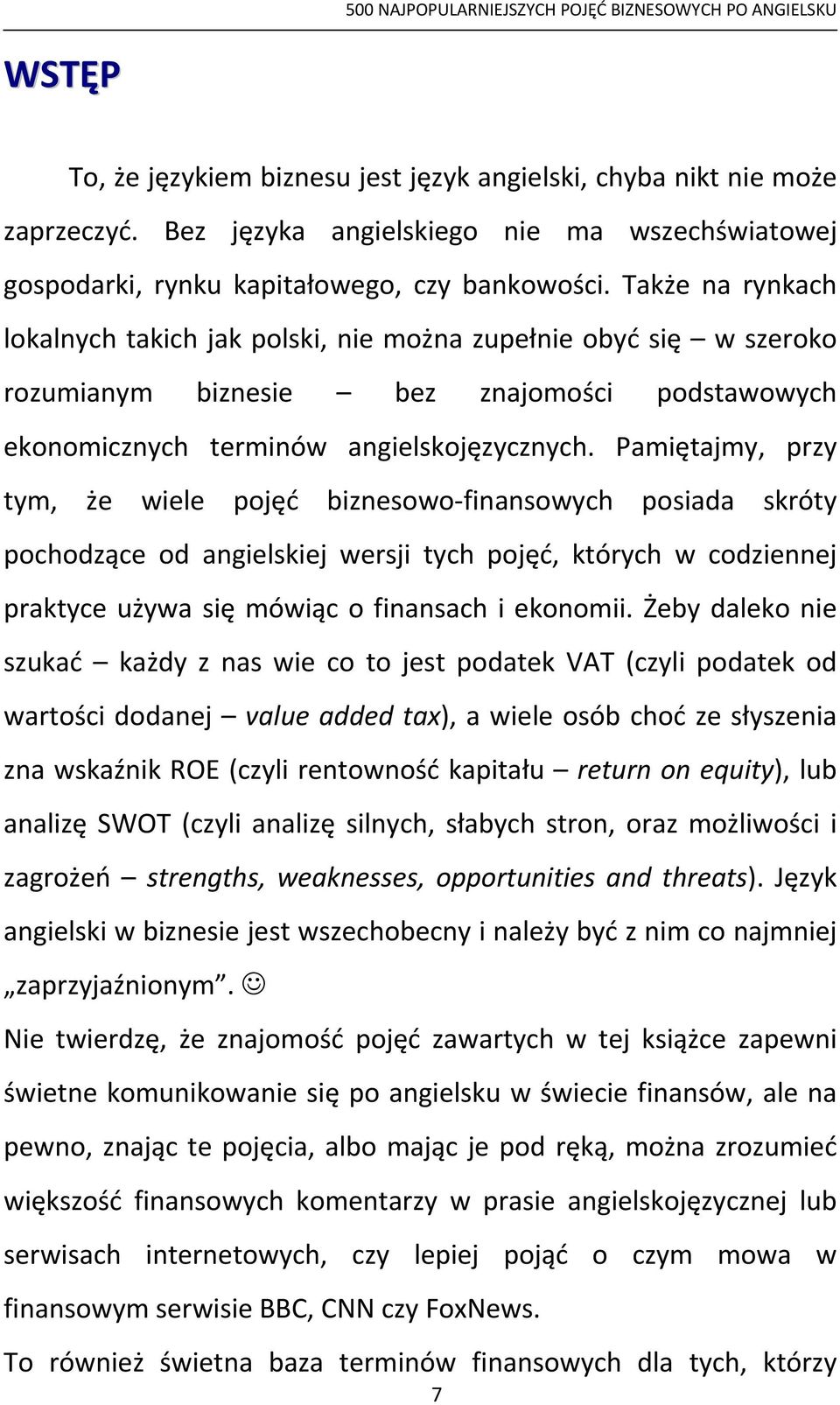 Pamiętajmy, przy tym, że wiele pojęć biznesowo finansowych posiada skróty pochodzące od angielskiej wersji tych pojęć, których w codziennej praktyce używa się mówiąc o finansach i ekonomii.