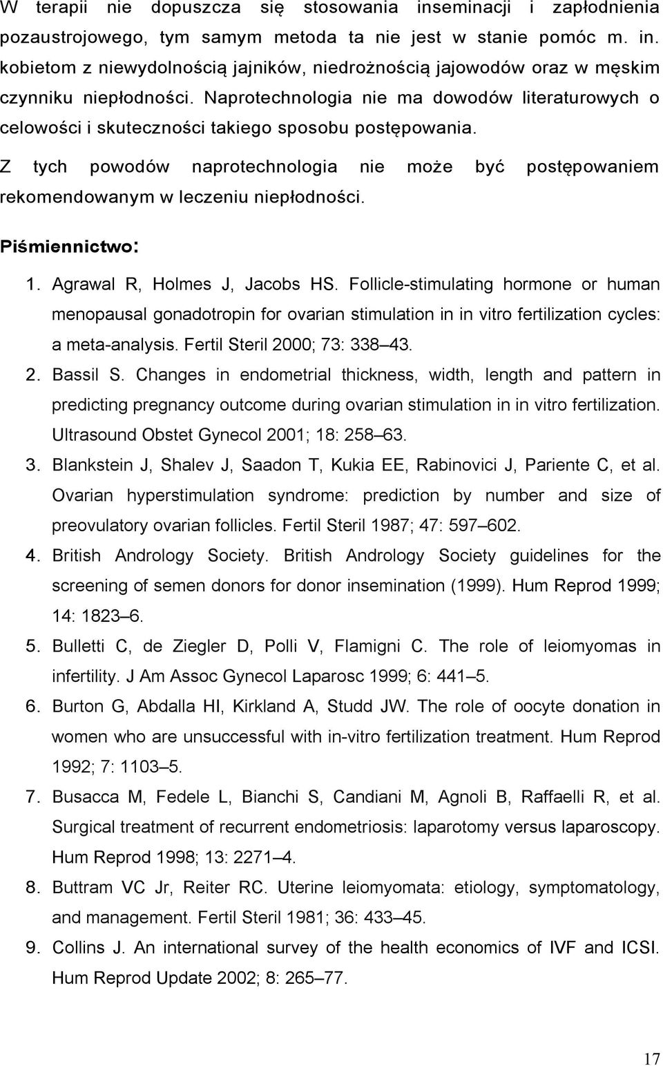 Z tych powodów naprotechnologia nie może być postępowaniem rekomendowanym w leczeniu niepłodności. Piśmiennictwo: 1. Agrawal R, Holmes J, Jacobs HS.