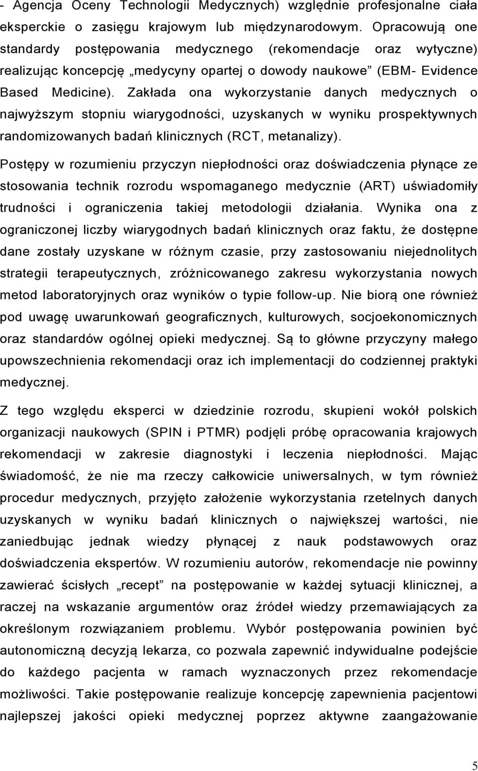 Zakłada ona wykorzystanie danych medycznych o najwyższym stopniu wiarygodności, uzyskanych w wyniku prospektywnych randomizowanych badań klinicznych (RCT, metanalizy).