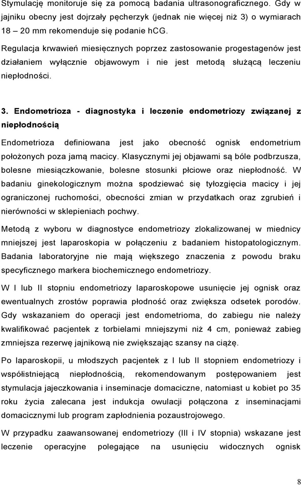 Endometrioza - diagnostyka i leczenie endometriozy związanej z niepłodnością Endometrioza definiowana jest jako obecność ognisk endometrium położonych poza jamą macicy.