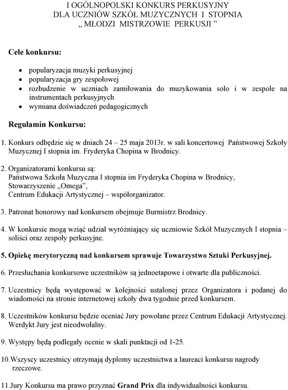 w sali koncertowej Państwowej Szkoły Muzycznej I stopnia im. Fryderyka Chopina w Brodnicy. 2.