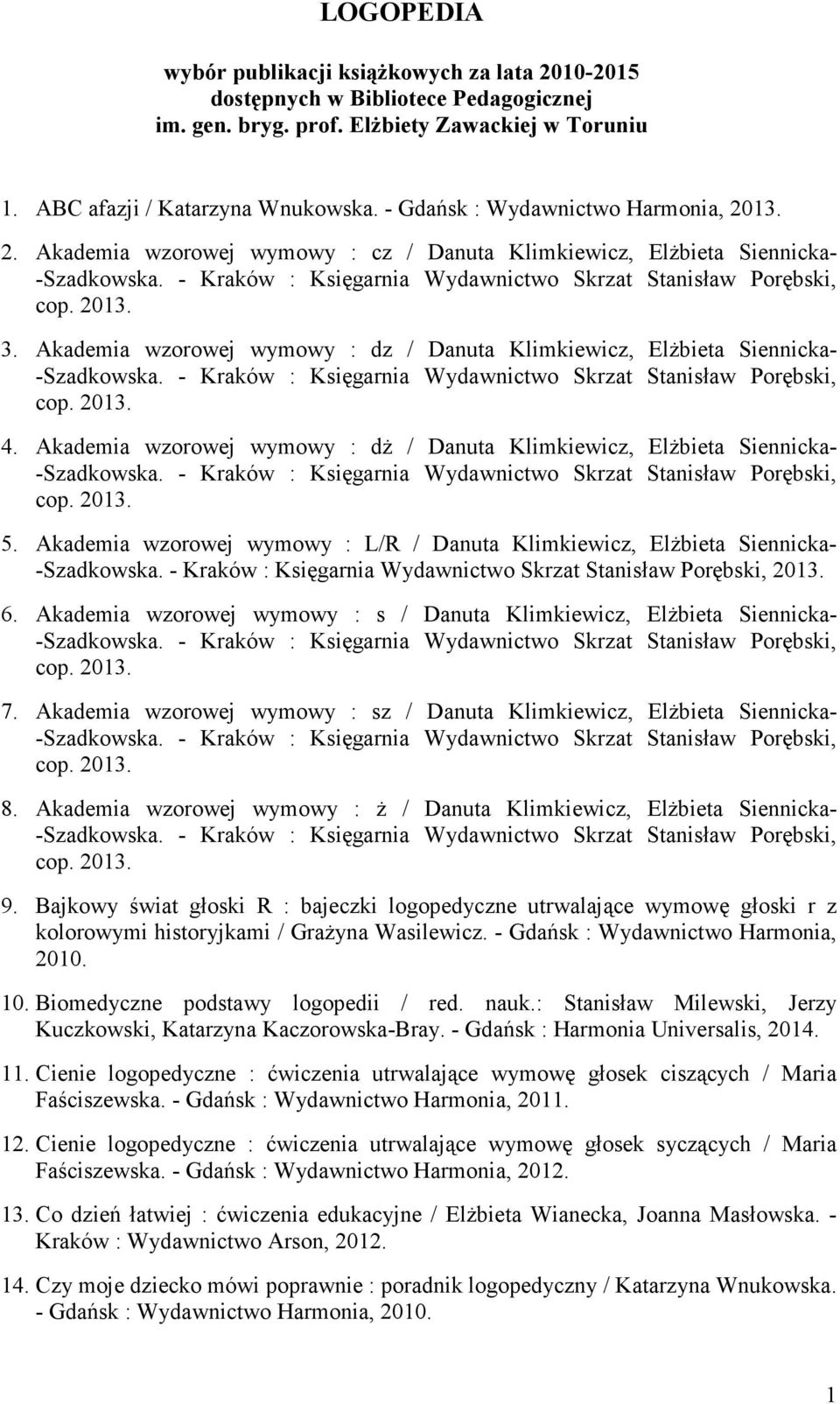 Akademia wzorowej wymowy : dŝ / Danuta Klimkiewicz, ElŜbieta Siennicka- 5. Akademia wzorowej wymowy : L/R / Danuta Klimkiewicz, ElŜbieta Siennicka- 2013. 6.