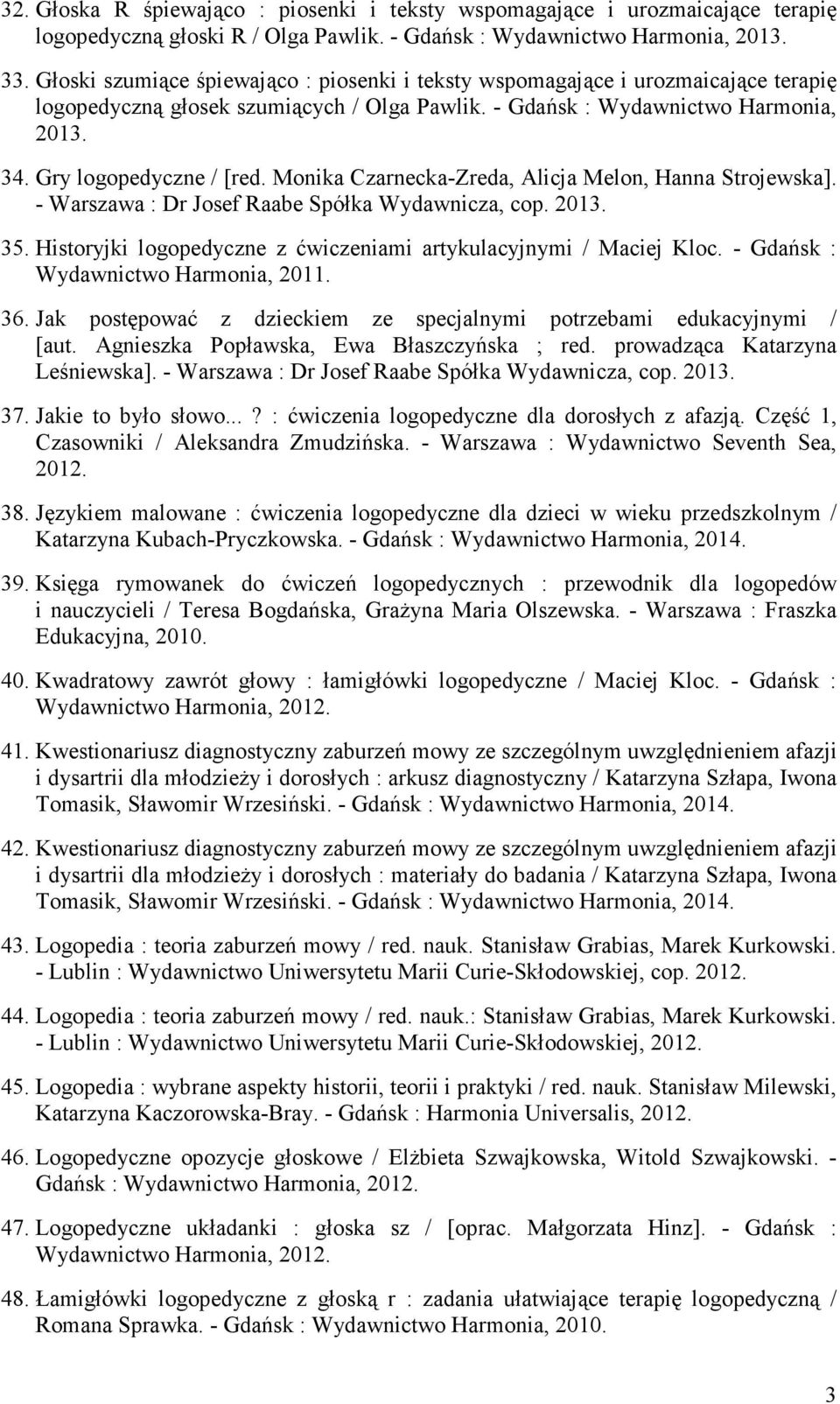 Monika Czarnecka-Zreda, Alicja Melon, Hanna Strojewska]. - Warszawa : Dr Josef Raabe Spółka Wydawnicza, 35. Historyjki logopedyczne z ćwiczeniami artykulacyjnymi / Maciej Kloc.