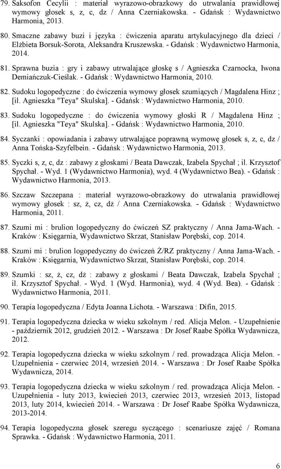 Sprawna buzia : gry i zabawy utrwalające głoskę s / Agnieszka Czarnocka, Iwona Demiańczuk-Cieślak. - Gdańsk : Wydawnictwo Harmonia, 2010. 82.