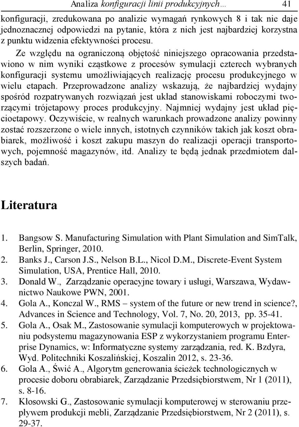 Ze względu na ograniczoną objętość niniejszego opracowania przedstawiono w nim wyniki cząstkowe z procesów symulacji czterech wybranych konfiguracji systemu umożliwiających realizację procesu