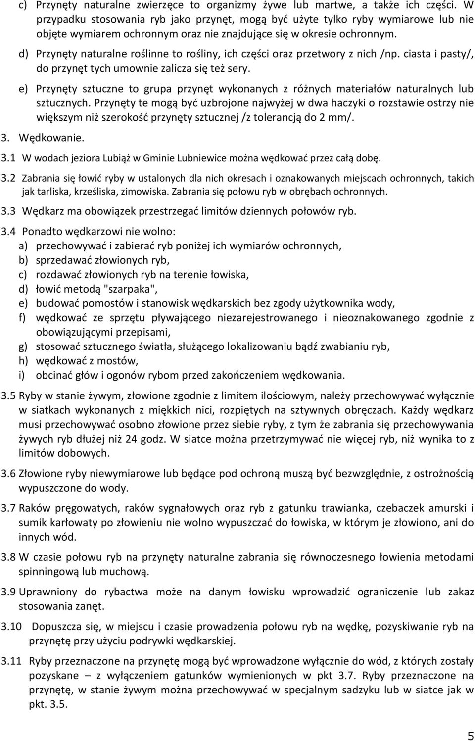 d) Przynęty naturalne roślinne to rośliny, ich części oraz przetwory z nich /np. ciasta i pasty/, do przynęt tych umownie zalicza się też sery.