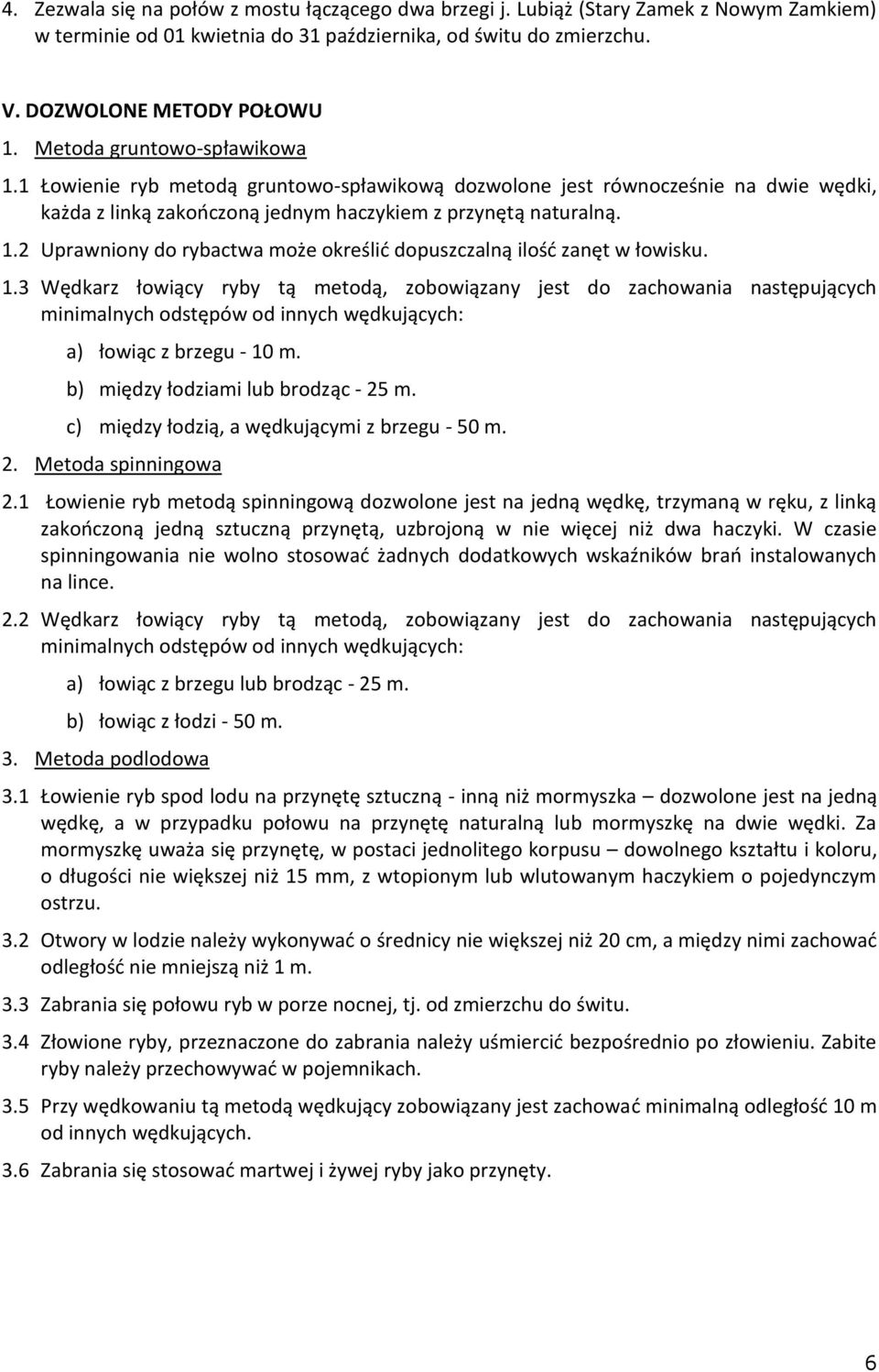 1.3 Wędkarz łowiący ryby tą metodą, zobowiązany jest do zachowania następujących minimalnych odstępów od innych wędkujących: a) łowiąc z brzegu - 10 m. b) między łodziami lub brodząc - 25 m.