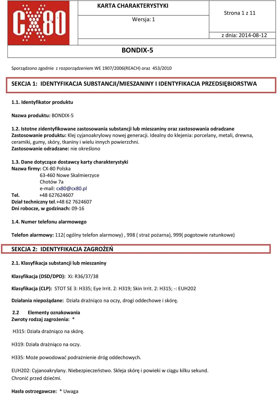 Idealny do klejenia: porcelany, metali, drewna, ceramiki, gumy, skóry, tkaniny i wielu innych powierzchni. Zastosowanie odradzane: nie określono 1.3.