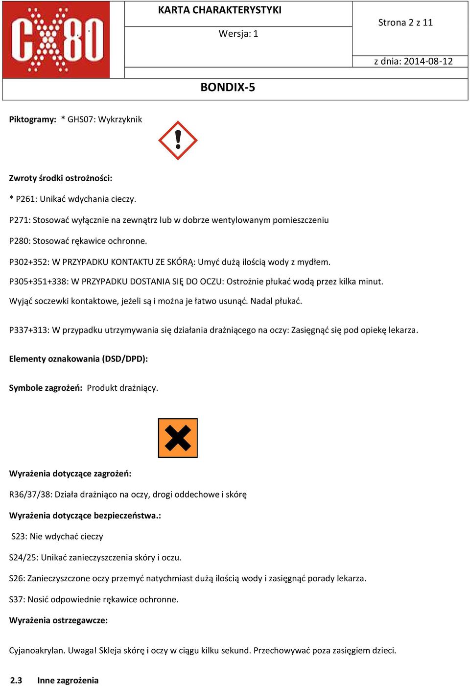 P305+351+338: W PRZYPADKU DOSTANIA SIĘ DO OCZU: Ostrożnie płukać wodą przez kilka minut. Wyjąć soczewki kontaktowe, jeżeli są i można je łatwo usunąć. Nadal płukać.