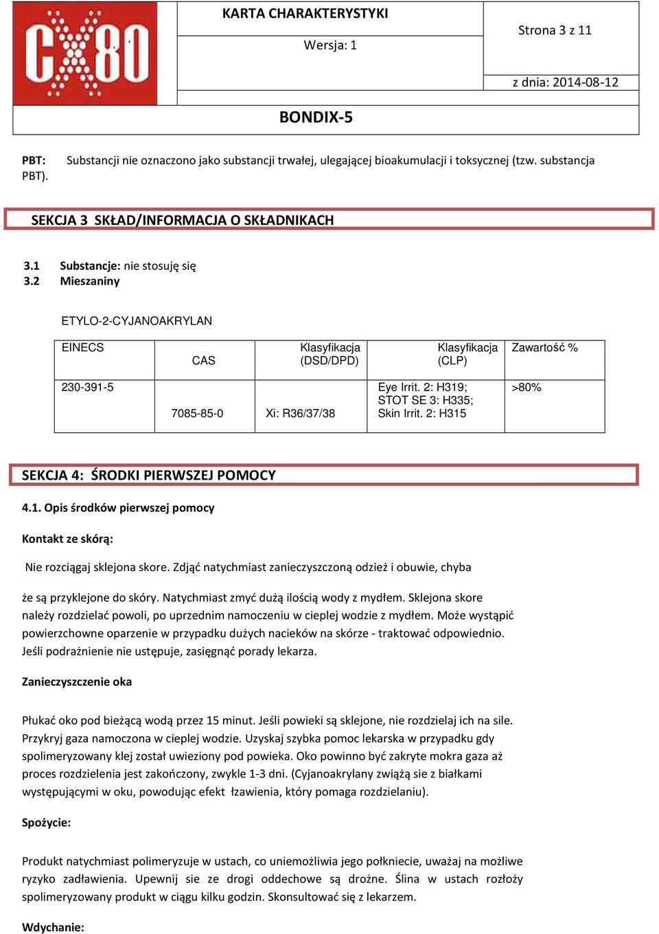 2: H319; STOT SE 3: H335; Skin Irrit. 2: H315 >80% SEKCJA 4: ŚRODKI PIERWSZEJ POMOCY 4.1. Opis środków pierwszej pomocy Kontakt ze skórą: Nie rozciągaj sklejona skore.