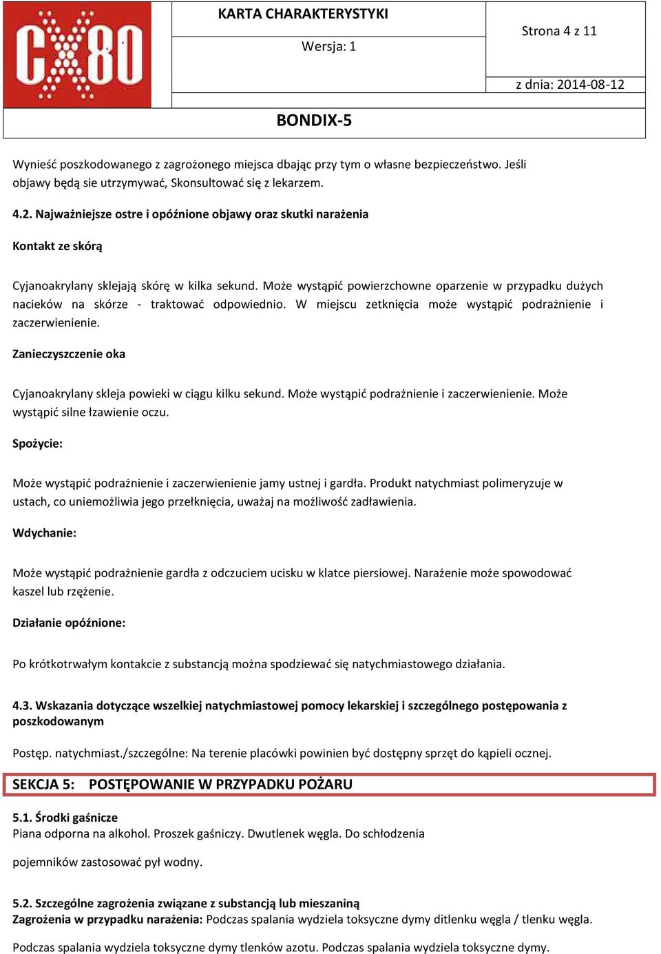 Może wystąpić powierzchowne oparzenie w przypadku dużych nacieków na skórze - traktować odpowiednio. W miejscu zetknięcia może wystąpić podrażnienie i zaczerwienienie.