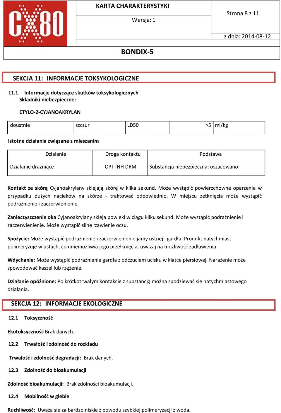 Podstawa Działanie drażniące OPT INH DRM Substancja niebezpieczna: oszacowano Kontakt ze skórą Cyjanoakrylany sklejają skórę w kilka sekund.