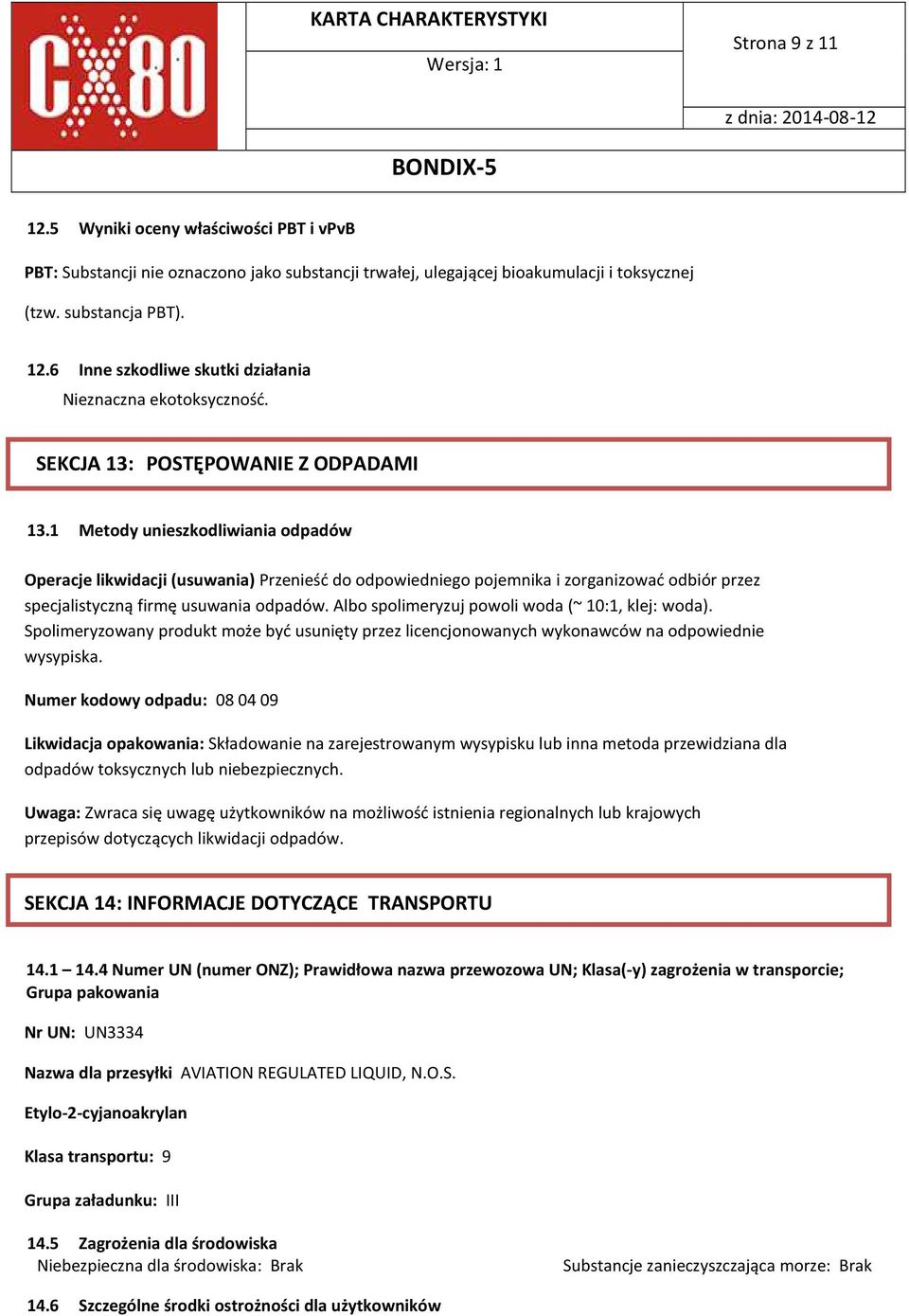 1 Metody unieszkodliwiania odpadów Operacje likwidacji (usuwania) Przenieść do odpowiedniego pojemnika i zorganizować odbiór przez specjalistyczną firmę usuwania odpadów.