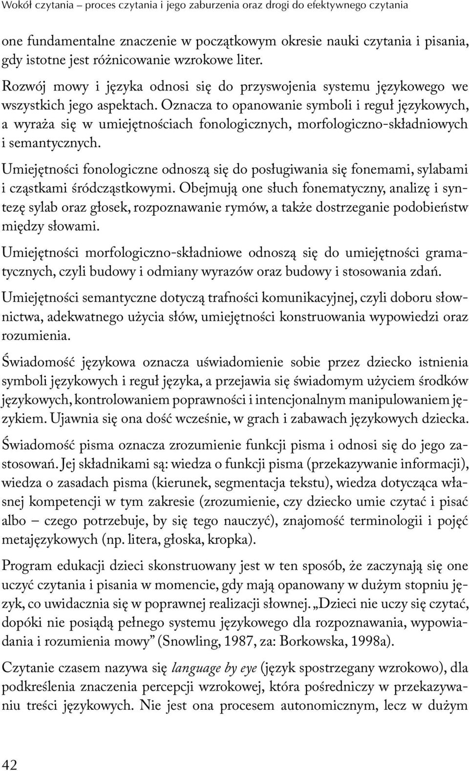 Oznacza to opanowanie symboli i reguł językowych, a wyraża się w umiejętnościach fonologicznych, morfologiczno-składniowych i semantycznych.
