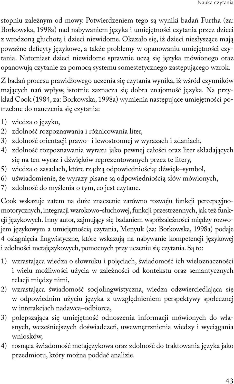 Okazało się, iż dzieci niesłyszące mają poważne deficyty językowe, a także problemy w opanowaniu umiejętności czytania.
