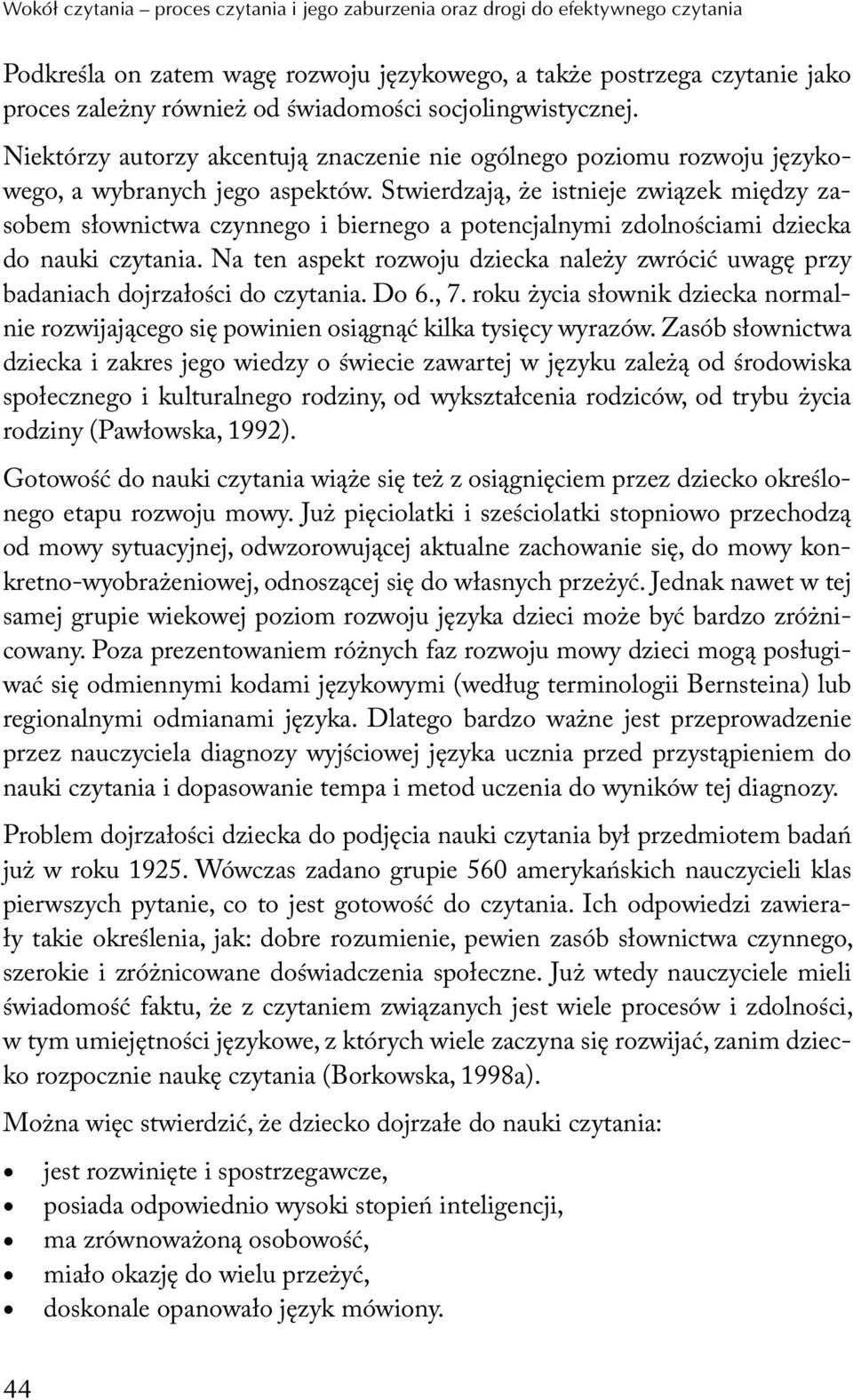 Stwierdzają, że istnieje związek między zasobem słownictwa czynnego i biernego a potencjalnymi zdolnościami dziecka do nauki czytania.
