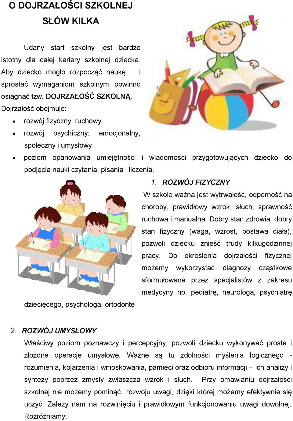 Dojrzałość obejmuje: rozwój fizyczny, ruchowy rozwój psychiczny: emocjonalny, społeczny i umysłowy poziom opanowania umiejętności i wiadomości przygotowujących dziecko do podjęcia nauki czytania,