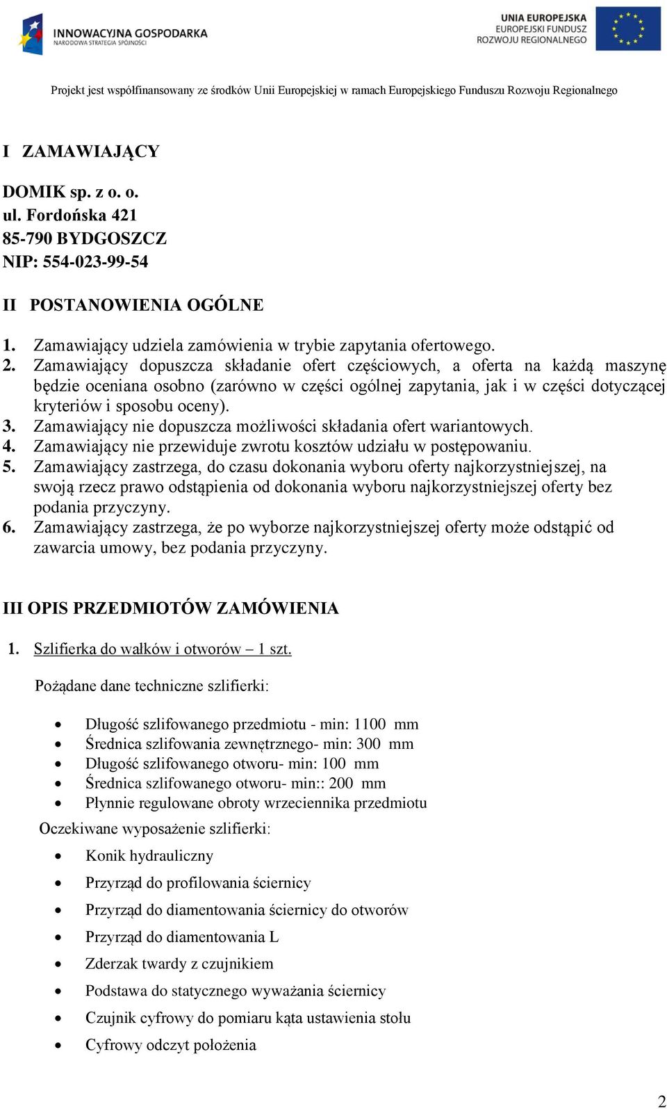Zamawiający nie dopuszcza możliwości składania ofert wariantowych. 4. Zamawiający nie przewiduje zwrotu kosztów udziału w postępowaniu. 5.
