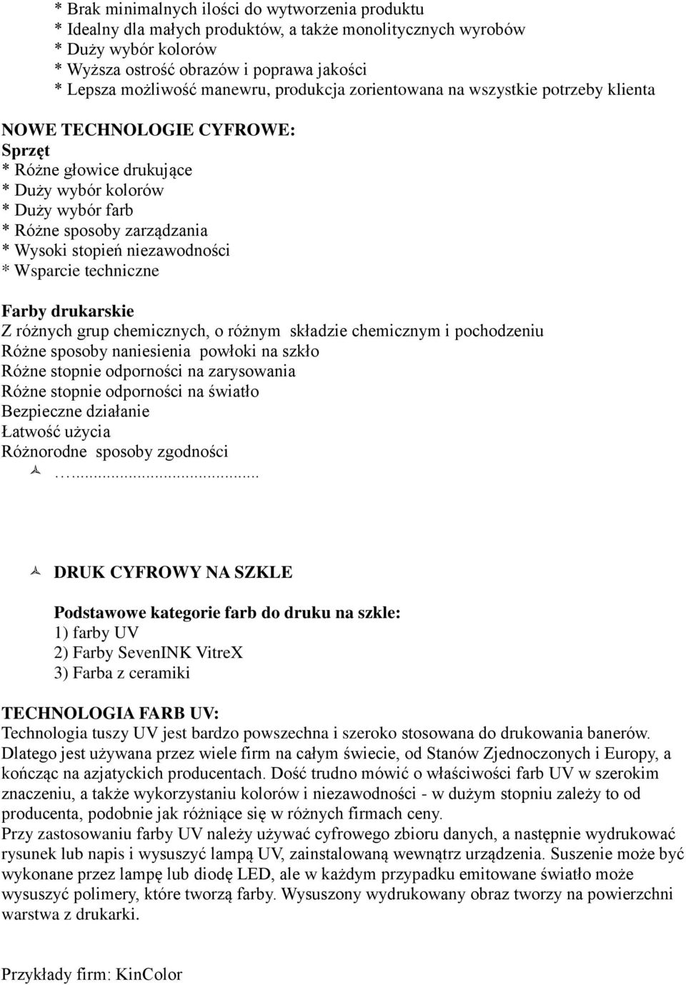 stopień niezawodności * Wsparcie techniczne Farby drukarskie Z różnych grup chemicznych, o różnym składzie chemicznym i pochodzeniu Różne sposoby naniesienia powłoki na szkło Różne stopnie odporności