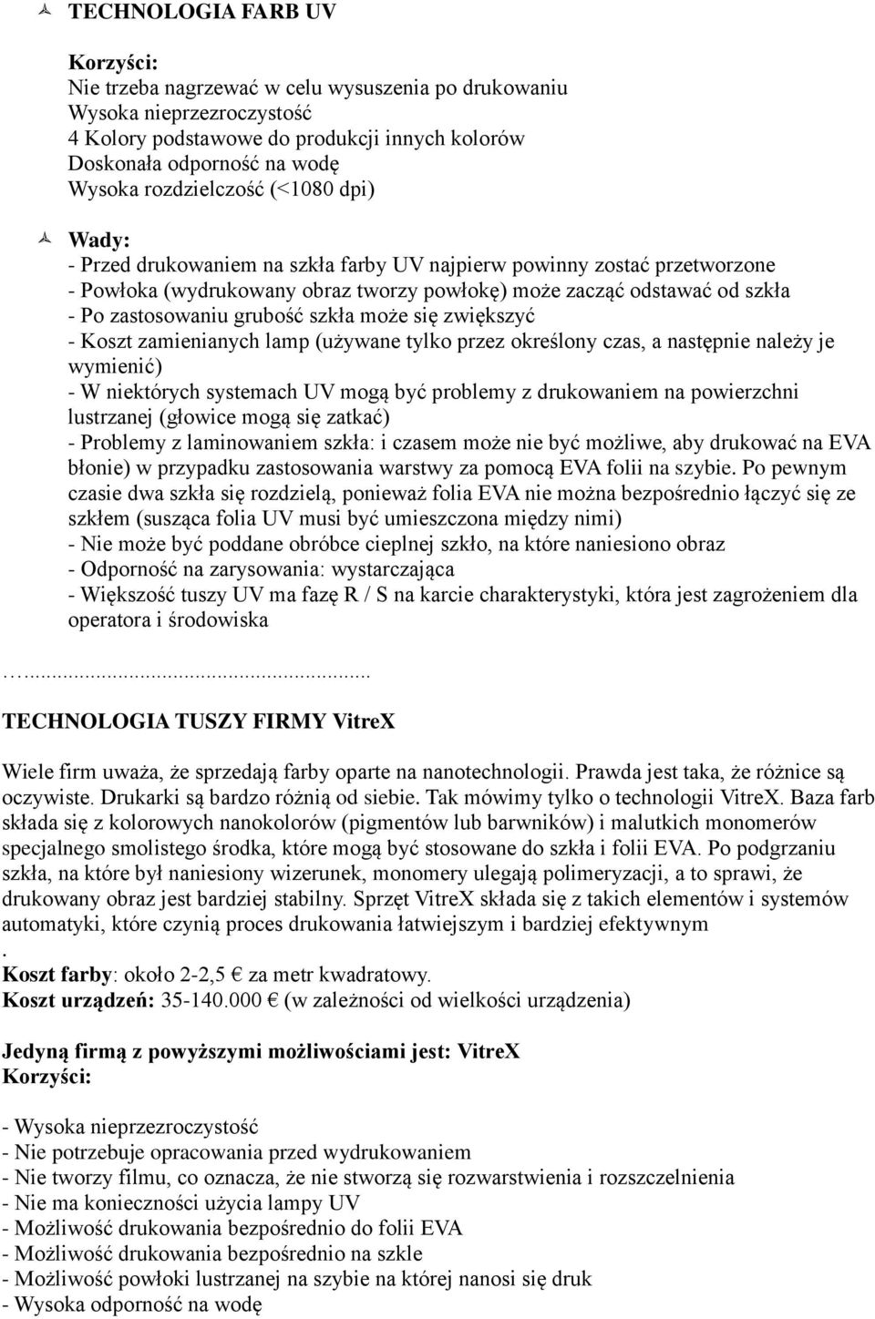 grubość szkła może się zwiększyć - Koszt zamienianych lamp (używane tylko przez określony czas, a następnie należy je wymienić) - W niektórych systemach UV mogą być problemy z drukowaniem na