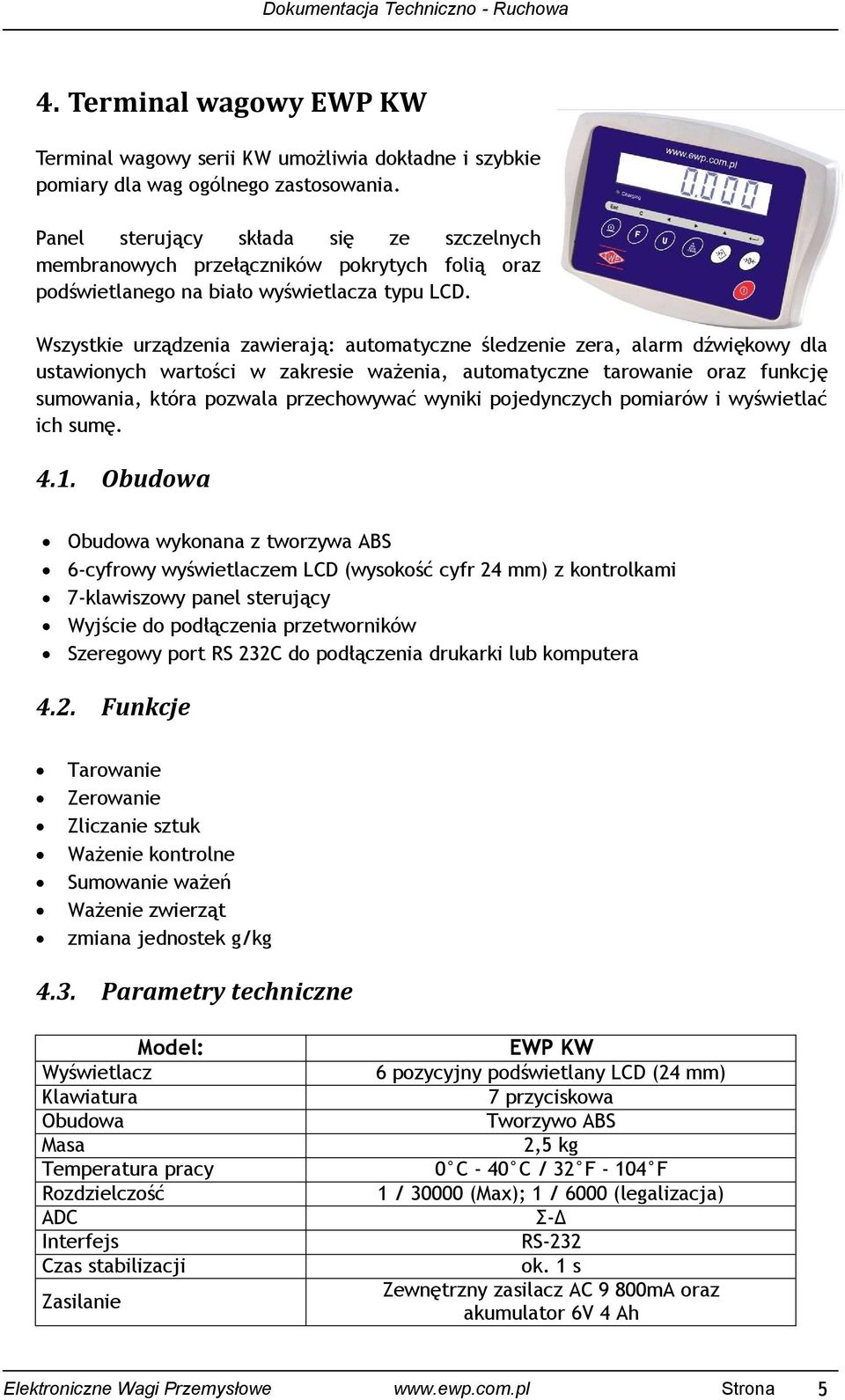 Wszystkie urządzenia zawierają: automatyczne śledzenie zera, alarm dźwiękowy dla ustawionych wartości w zakresie ważenia, automatyczne tarowanie oraz funkcję sumowania, która pozwala przechowywać