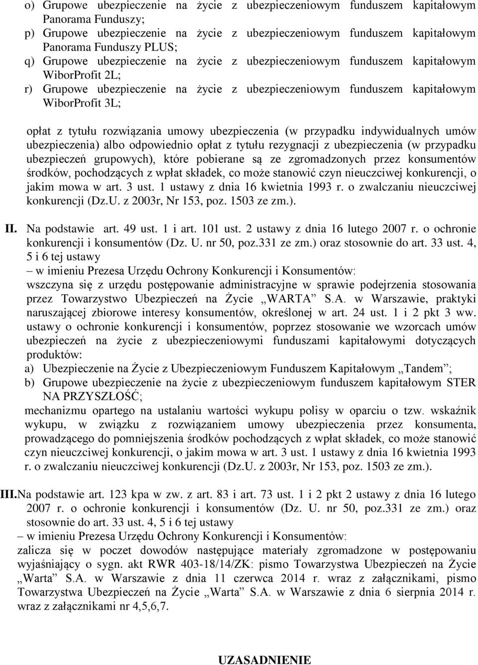 rozwiązania umowy ubezpieczenia (w przypadku indywidualnych umów ubezpieczenia) albo odpowiednio opłat z tytułu rezygnacji z ubezpieczenia (w przypadku ubezpieczeń grupowych), które pobierane są ze