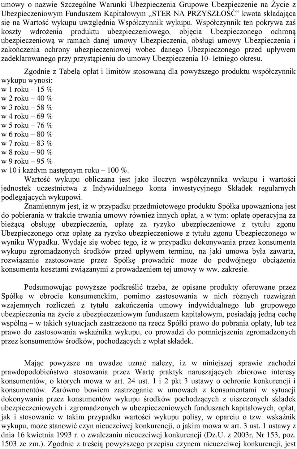 Współczynnik ten pokrywa zaś koszty wdrożenia produktu ubezpieczeniowego, objęcia Ubezpieczonego ochroną ubezpieczeniową w ramach danej umowy Ubezpieczenia, obsługi umowy Ubezpieczenia i zakończenia