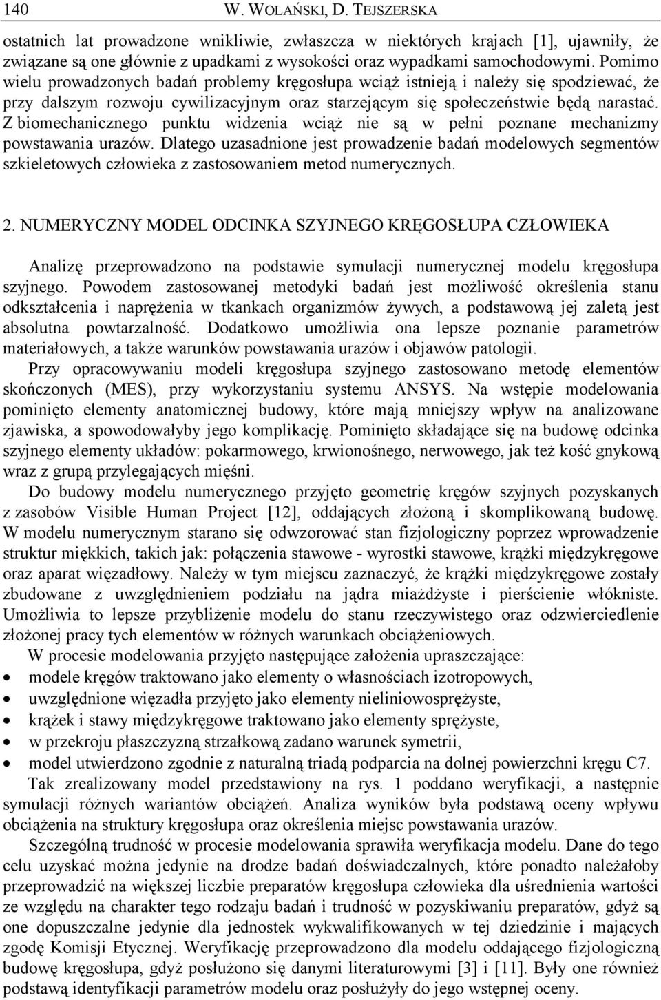 Z biomechanicznego punktu widzenia wciąŝ nie są w pełni poznane mechanizmy powstawania urazów.