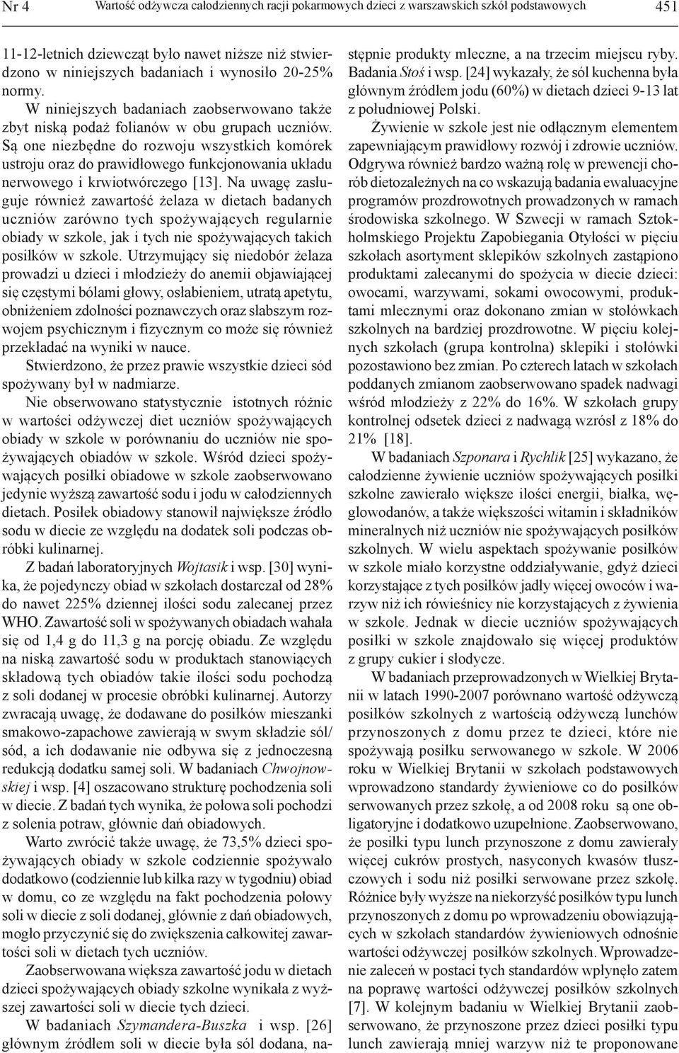 Są one niezbędne do rozwoju wszystkich komórek ustroju oraz do prawidłowego funkcjonowania układu nerwowego i krwiotwórczego [13].