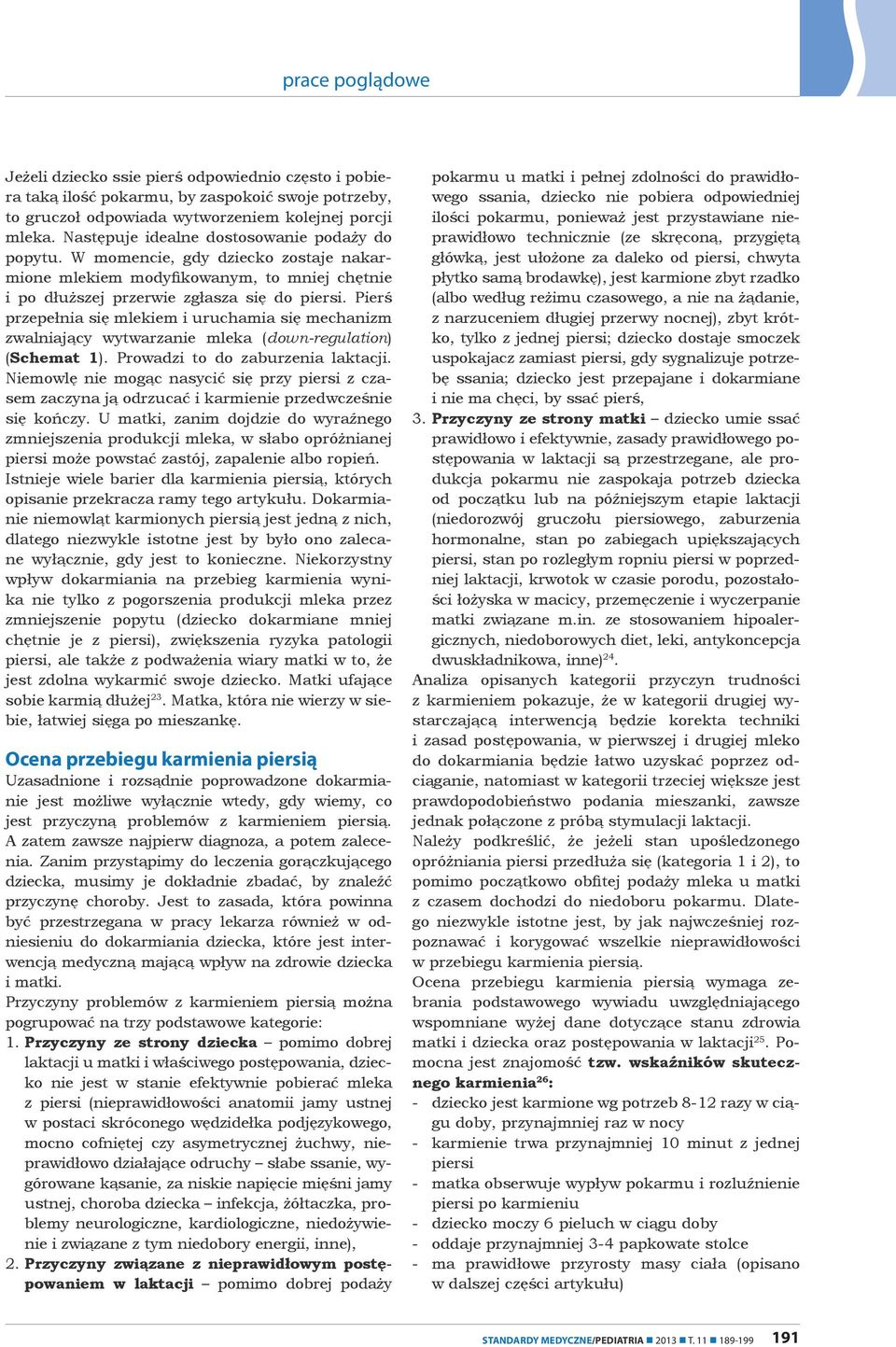 Pierś przepełnia się mlekiem i uruchamia się mechanizm zwalniający wytwarzanie mleka (down-regulation) (Schemat 1). Prowadzi to do zaburzenia laktacji.