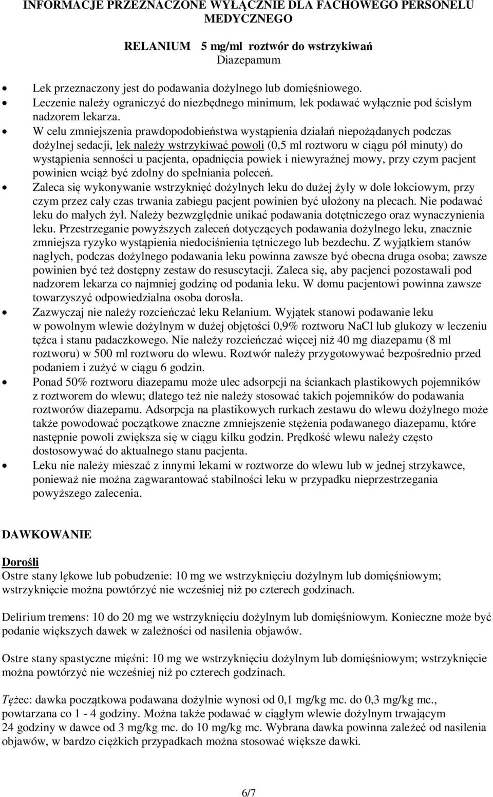 W celu zmniejszenia prawdopodobieństwa wystąpienia działań niepożądanych podczas dożylnej sedacji, lek należy wstrzykiwać powoli (0,5 ml roztworu w ciągu pół minuty) do wystąpienia senności u