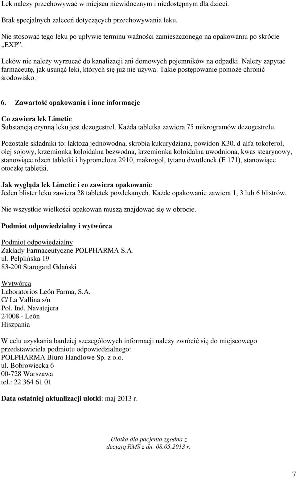 Należy zapytać farmaceutę, jak usunąć leki, których się już nie używa. Takie postępowanie pomoże chronić środowisko. 6.