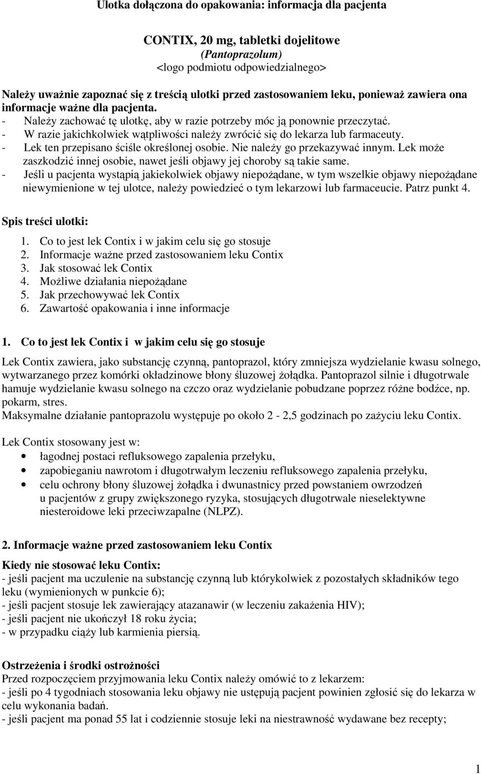 - W razie jakichkolwiek wątpliwości należy zwrócić się do lekarza lub farmaceuty. - Lek ten przepisano ściśle określonej osobie. Nie należy go przekazywać innym.