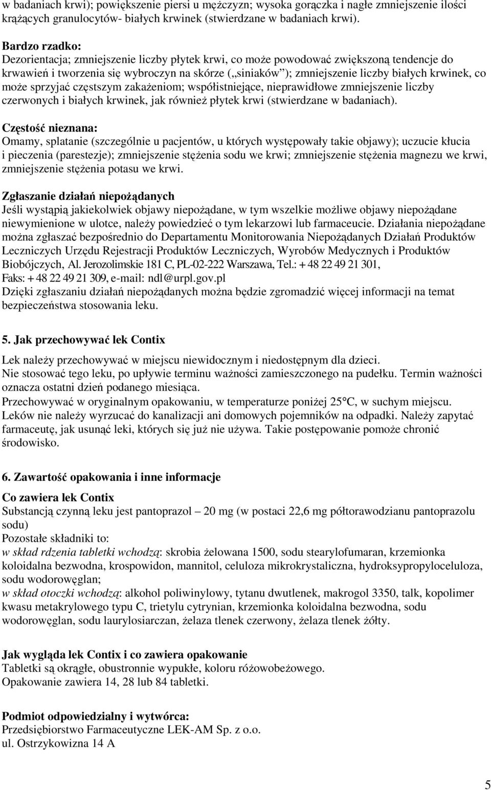 krwinek, co może sprzyjać częstszym zakażeniom; współistniejące, nieprawidłowe zmniejszenie liczby czerwonych i białych krwinek, jak również płytek krwi (stwierdzane w badaniach).