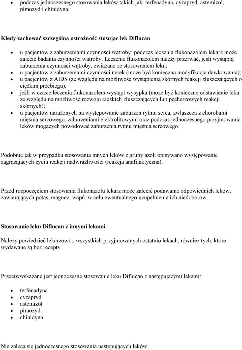 Leczenie flukonazolem należy przerwać, jeśli wystąpią zaburzenia czynności wątroby, związane ze stosowaniem leku; u pacjentów z zaburzeniami czynności nerek (może być konieczna modyfikacja