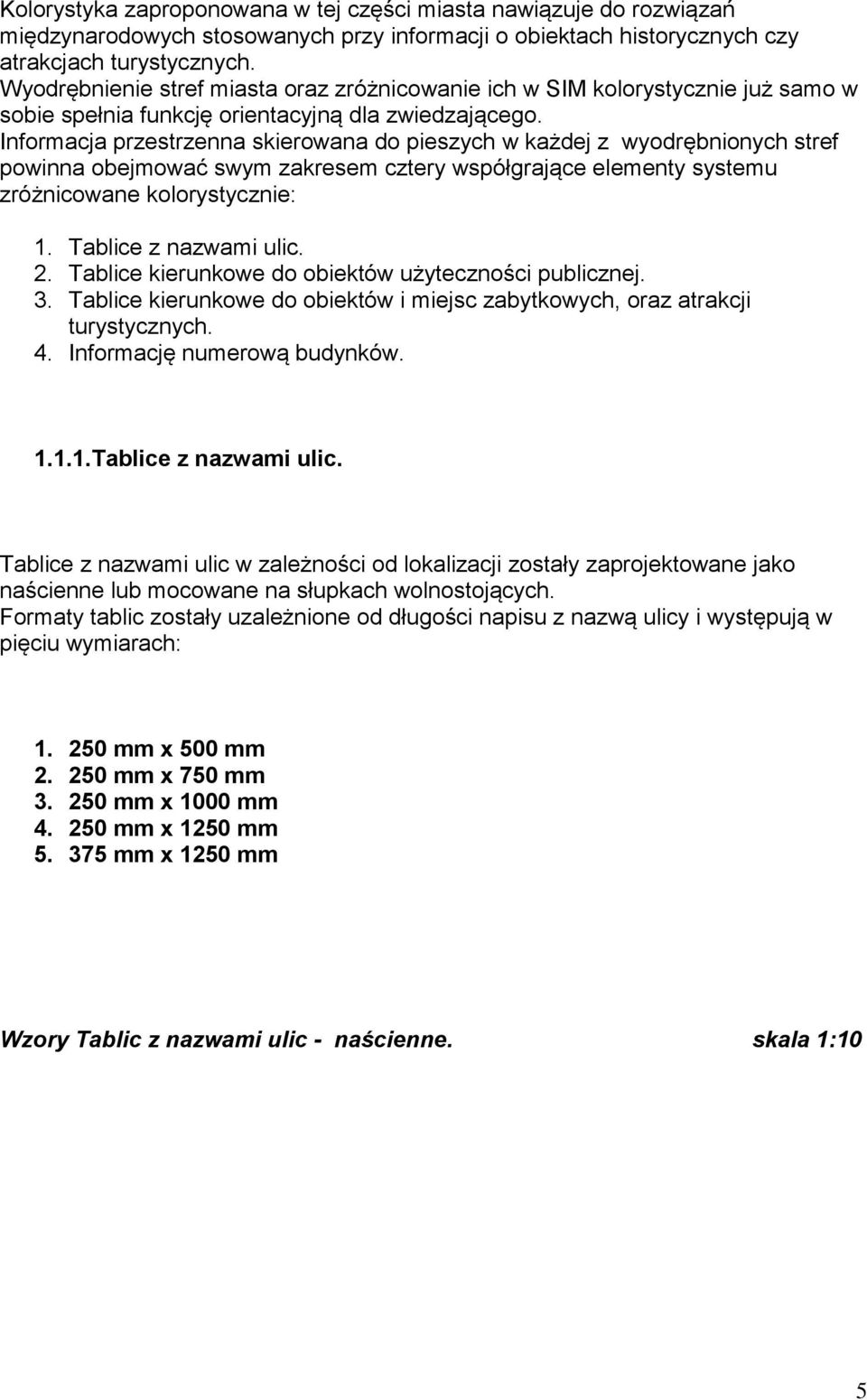 Informacja przestrzenna skierowana do pieszych w każdej z wyodrębnionych stref powinna obejmować swym zakresem cztery współgrające elementy systemu zróżnicowane kolorystycznie: 1.